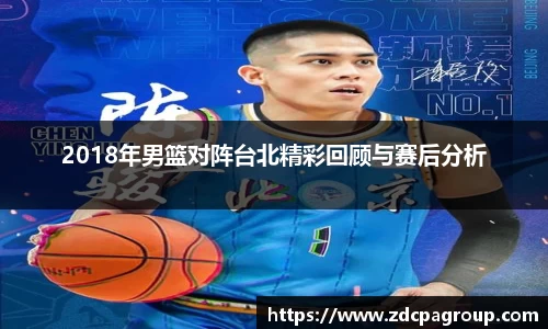 2018年男篮对阵台北精彩回顾与赛后分析
