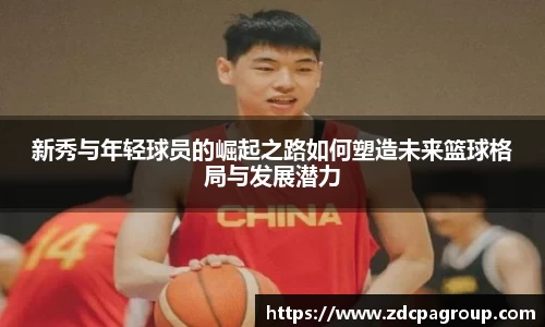 新秀与年轻球员的崛起之路如何塑造未来篮球格局与发展潜力