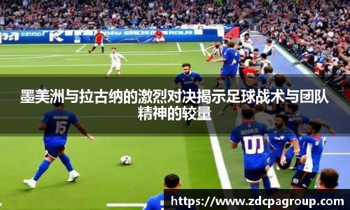 墨美洲与拉古纳的激烈对决揭示足球战术与团队精神的较量