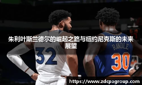 朱利叶斯兰德尔的崛起之路与纽约尼克斯的未来展望