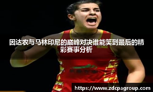 因达农与马林印尼的巅峰对决谁能笑到最后的精彩赛事分析