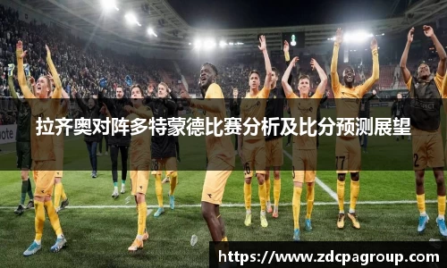 拉齐奥对阵多特蒙德比赛分析及比分预测展望