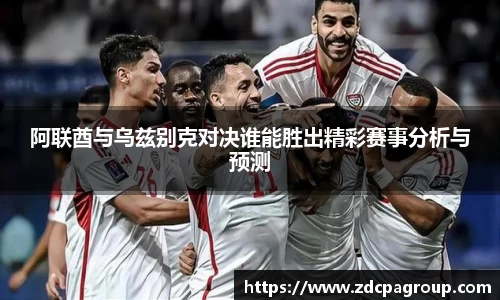 阿联酋与乌兹别克对决谁能胜出精彩赛事分析与预测