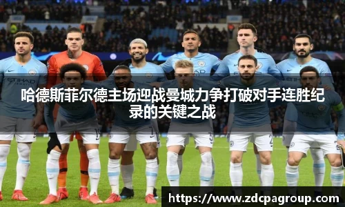 哈德斯菲尔德主场迎战曼城力争打破对手连胜纪录的关键之战