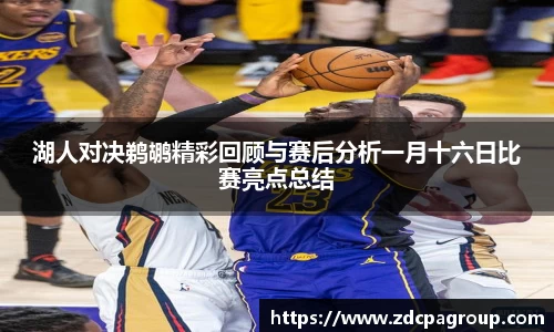 湖人对决鹈鹕精彩回顾与赛后分析一月十六日比赛亮点总结