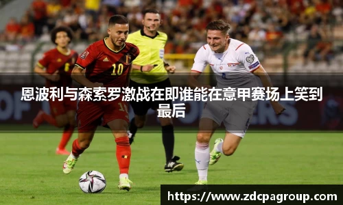 恩波利与森索罗激战在即谁能在意甲赛场上笑到最后