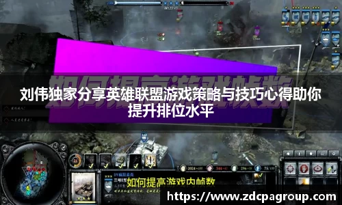 刘伟独家分享英雄联盟游戏策略与技巧心得助你提升排位水平