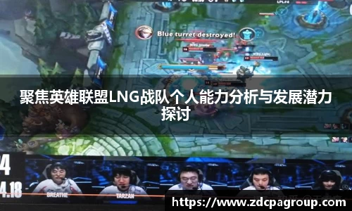 聚焦英雄联盟LNG战队个人能力分析与发展潜力探讨
